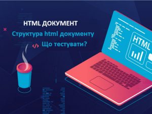 HTML документ. Структура html документа. Що тестувати?