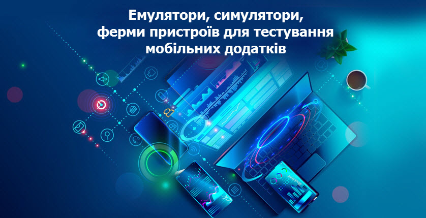 Емулятори, симулятори, ферми пристроїв для тестування мобільних додатків